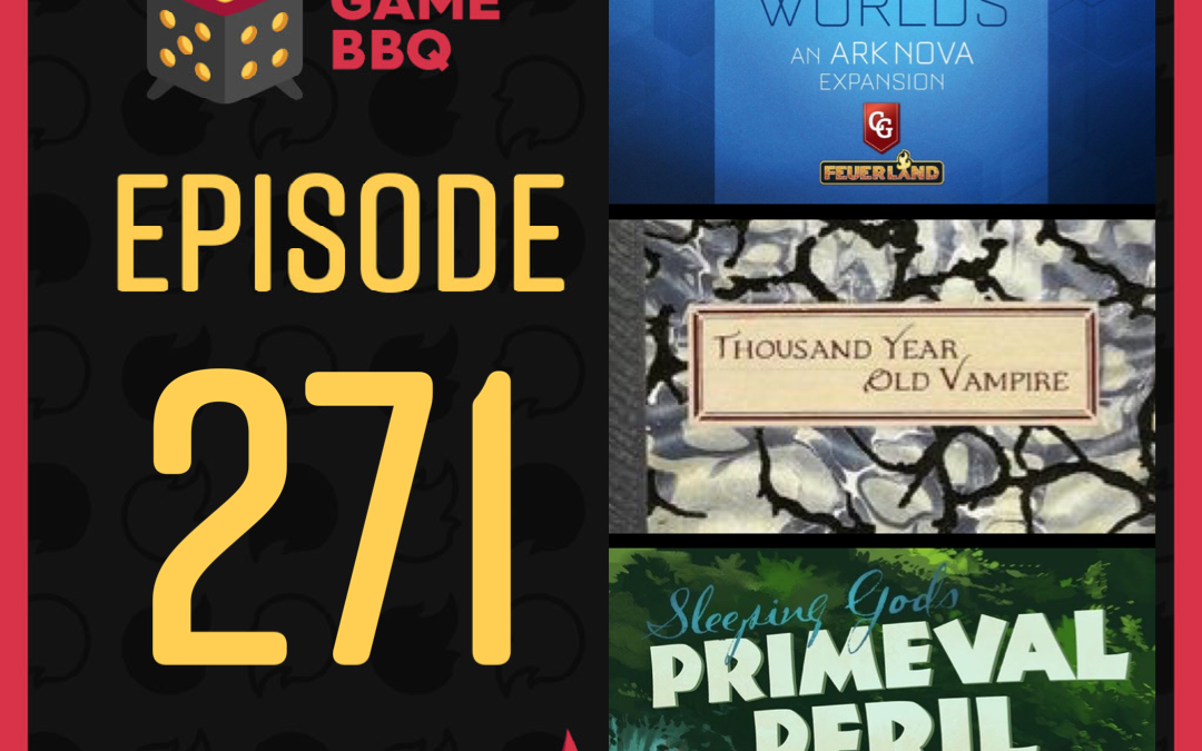 271 – Sleeping Gods: Primeval Peril, Thousand Year Old Vampire, Ark Nova: Marine Worlds